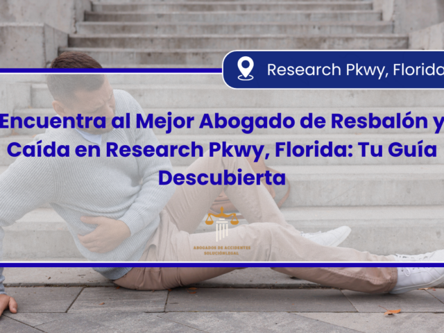 Encuentra al Mejor Abogado de Resbalón y Caída en Research Pkwy, Florida: Tu Guía Descubierta